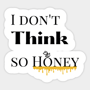 I dont think so Honey Sticker